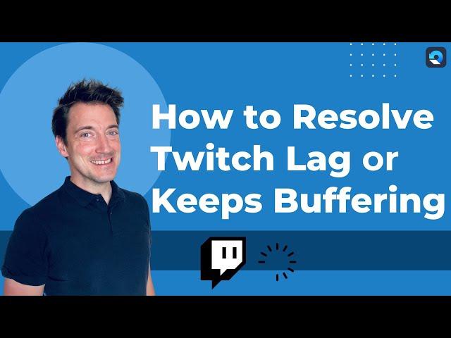 How to Resolve Twitch Lag or Twitch Keeps Buffering