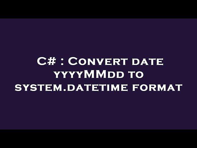 C# : Convert date yyyyMMdd to system.datetime format