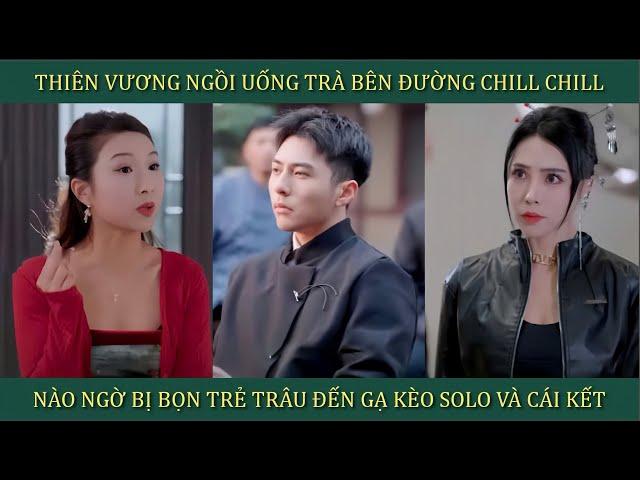 Thiên Vương ngồi uống trà bên đường chill chill, nào ngờ bị bọn trẻ trâu đến gạ kèo solo và cái kết