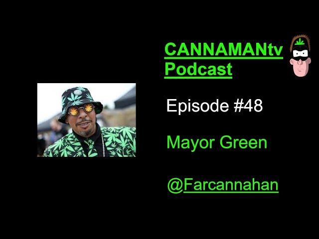 Mayor Green - CANNAMANtv Ep#48 - ''Access is getting better but not as good as it should be... "