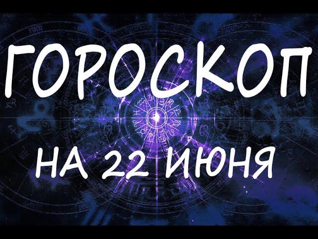 ГОРОСКОП НА СЕГОДНЯ 22 ИЮНЬ 2022 ДЛЯ ВСЕХ ЗНАКОВ ЗОДИАКА