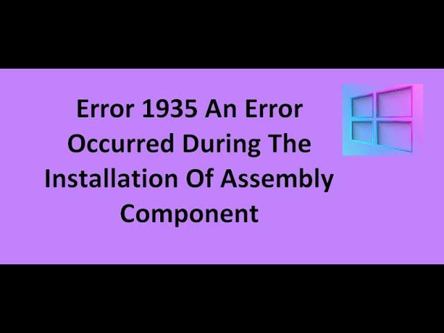 Error 1935 An Error Occurred During The Installation of Assembly Component