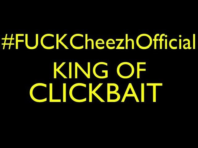 CheezhOfficial King of Clickbait