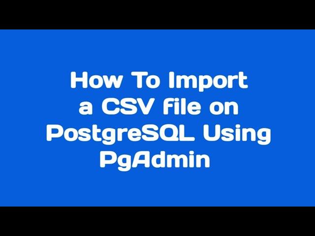 How To Import A CSV File In PostgreSQL