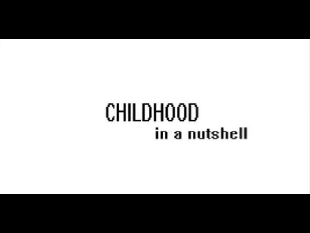 childhood in a nutshell