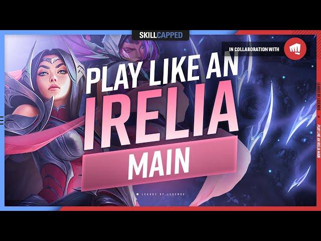 How to Play Like an Irelia MAIN! - ULTIMATE IRELIA GUIDE