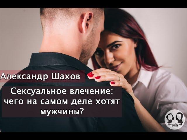 Сексуальное влечение: чего на самом деле хотят мужчины? Рассказывает психолог Александр Шахов