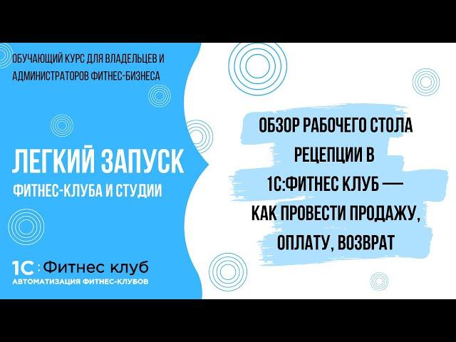 Обзор рабочего стола рецепции в 1С:Фитнес клуб — как провести продажу, оплату, возврат