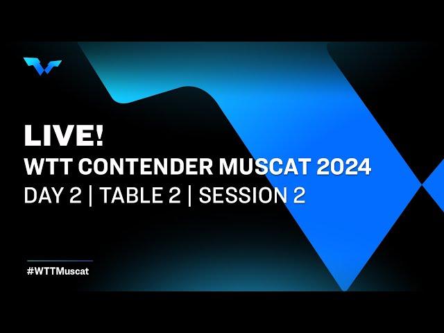 LIVE! | T2 | Day 2 | WTT Contender Muscat 2024 | Session 2