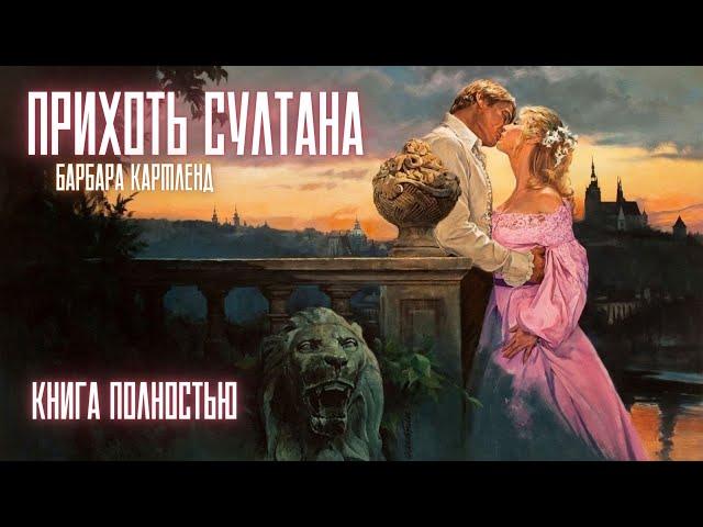 АУДИОКНИГА: Барбара Картленд - Прихоть султана | Книга полностью | Любовный роман. Слушать