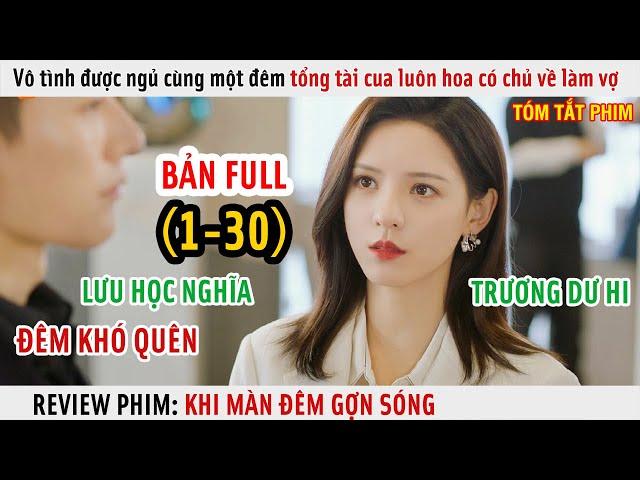 [Review Phim] Vô Tình Ngủ Cùng Một Đêm Tổng Tài Cua Luôn Hoa Có Chủ Về Làm Vợ | Full 1-30 |