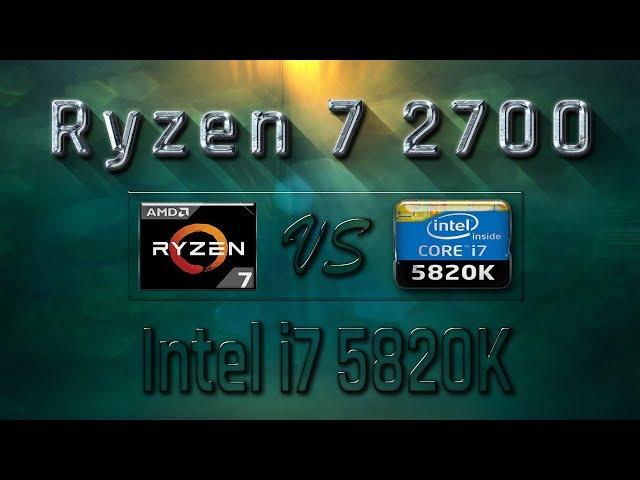 Ryzen 7 2700 vs i7 5820K Benchmarks | Gaming Tests Review & Comparison