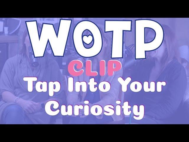 Tap Into Your Curiosity - CLIP - Wife of the Party Podcast # 68