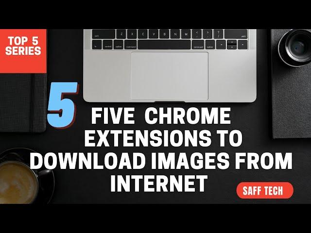 5 Chrome Extensions that help downloading and saving images from internet.