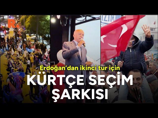 Erdoğan'dan ikinci tur için Kürtçe seçim şarkısı