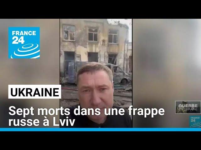 Ukraine : sept morts dans une frappe russe à Lviv • FRANCE 24