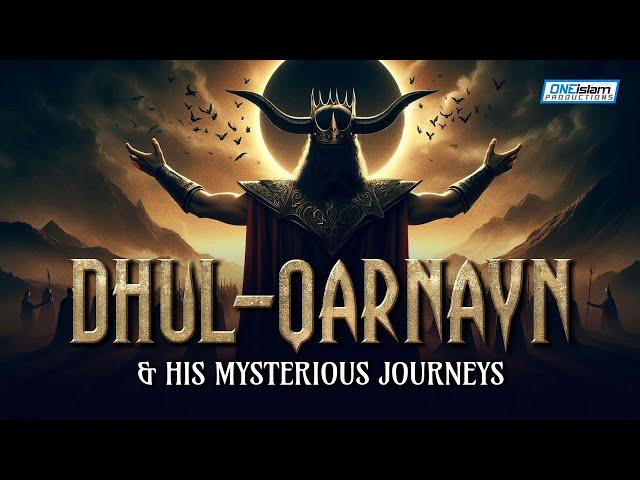 Dhul-Qarnayn & His Mysterious Journeys