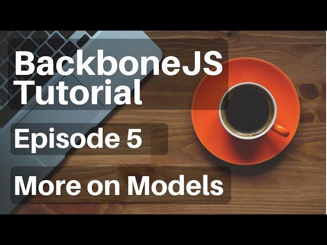 Backbone.js Tutorial - 5 - More on Models