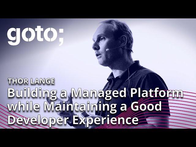 Building a Managed Platform While Maintaining a Good Developer Experience • Thor Lange • GOTO 2022