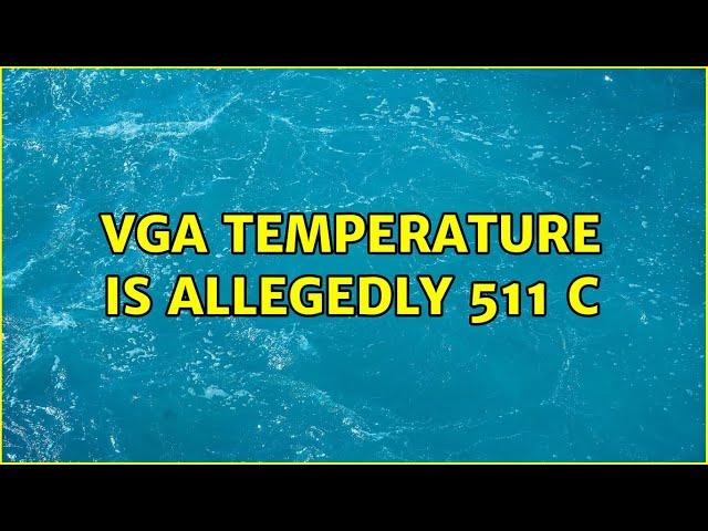 VGA temperature is allegedly 511 C