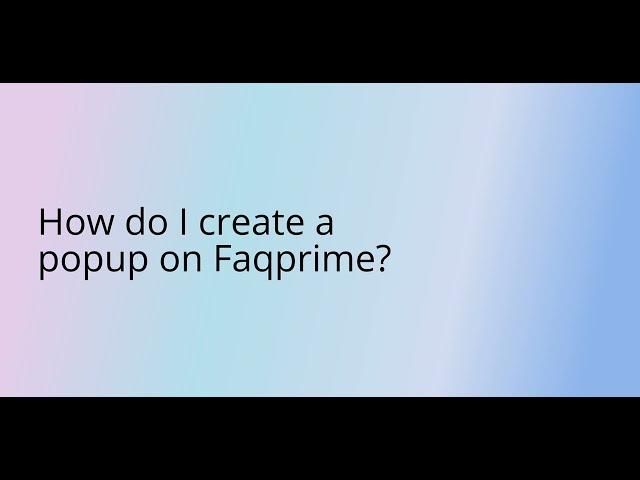 How do I create a popup on Faqprime?