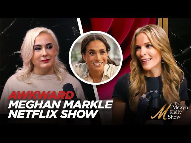 Breaking Down Excruciatingly Awkward Meghan Markle Netflix Show, w/ Megyn Kelly and Maureen Callahan