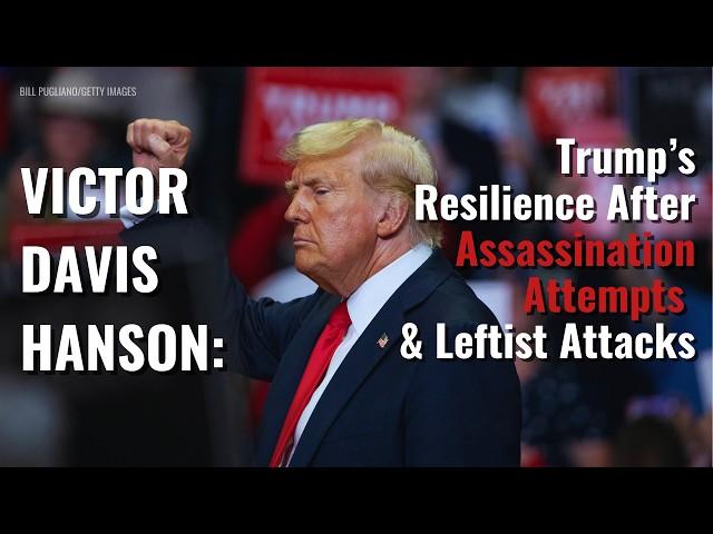 VICTOR DAVIS HANSON: Trump’s Resilience After Assassination Attempts & Leftist Attacks