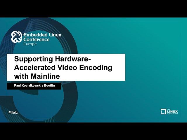 Supporting Hardware-Accelerated Video Encoding with Mainline - Paul Kocialkowski, Bootlin