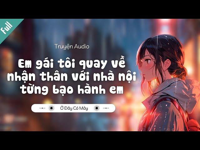 [Truyện Audio] Em gái tôi quay về nhận thân với nhà nội từng bạo hành em | Ở Đây Có Mây