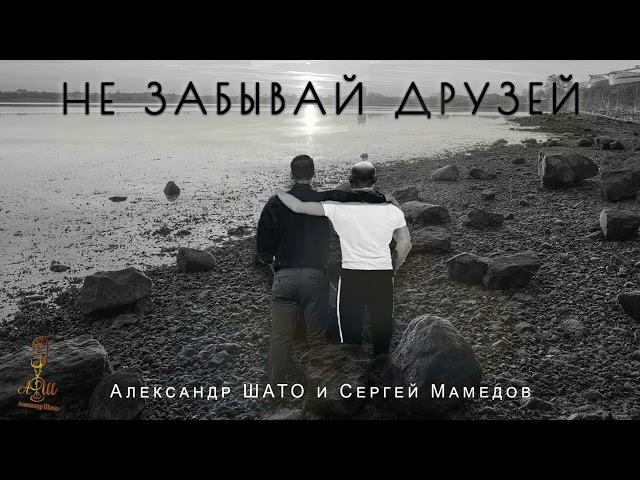 Александр ШАТО и Сергей Мамедов - НЕ ЗАБЫВАЙ ДРУЗЕЙ (Single 2024)