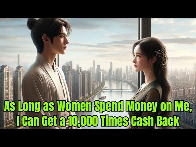 As Long as Women Spend Money on Me, I Can Get a 10,000 Times Cash Back | Rich Manhwa Recap