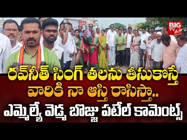 రవ్‌నీత్ సింగ్ పై ఎమ్మెల్యే వెడ్మ బొజ్జు పటేల్ కామెంట్స్ | MLA Vedma Bojju Patel Comments | BIGTV