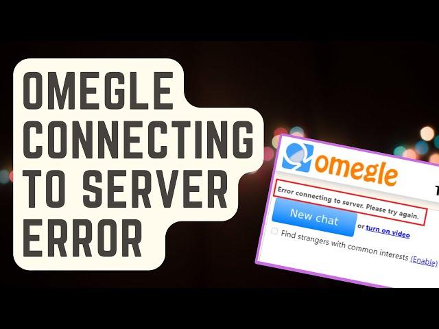 SOLVED: Omegle Connecting To Server Error [Proven Solutions]