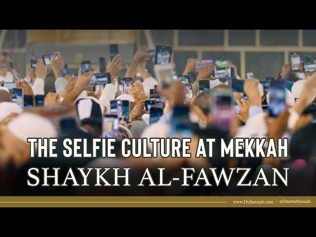 The Selfie Culture at Mekkah | Shaykh Salih al-Fawzan