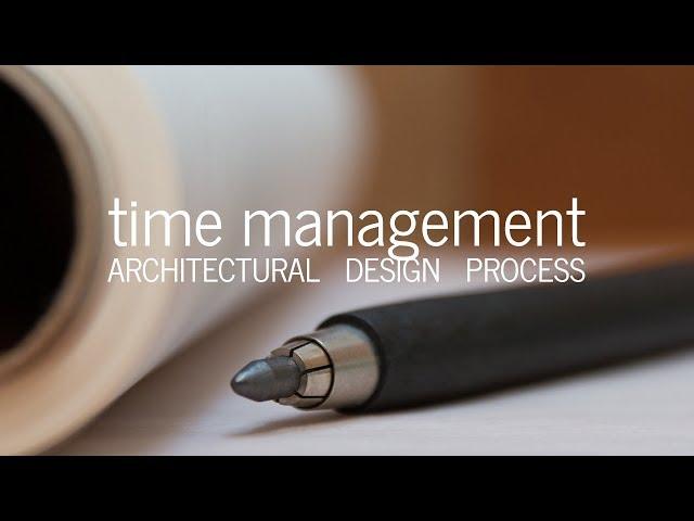 Architectural Design Process: Managing Time  (Tools + Tips)