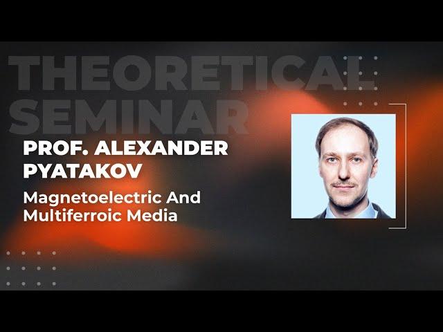 Magnetoelectric and multiferroic media | Prof. Alexander Pyatakov