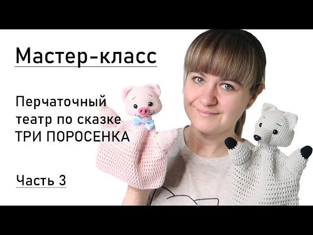 Мастер-класс: перчаточный театр крючком. Сказка "3 поросёнка". Перчатка и сборка. Часть 3.