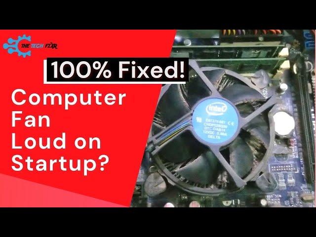 5 Reasons Causing Your Computer Fan Loud on Startup! Fixed!