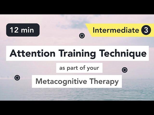 Attention Training Technique (ATT) in Metacognitive Therapy. (Intermediate 3)