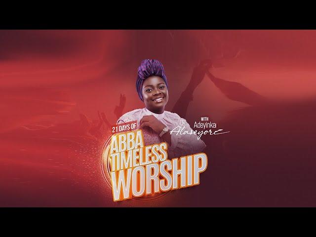 DAY 12 OF 21 DAYS OF ABBA TIMELESS WORSHIP WITH ADEYINKA ALASEYORI