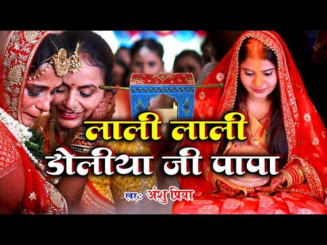बेटी विवाह गीत || लाली लाली डोलिया जी पापा || Anshu Priya Shadi Vivah Geet || Beti Vidai Geet