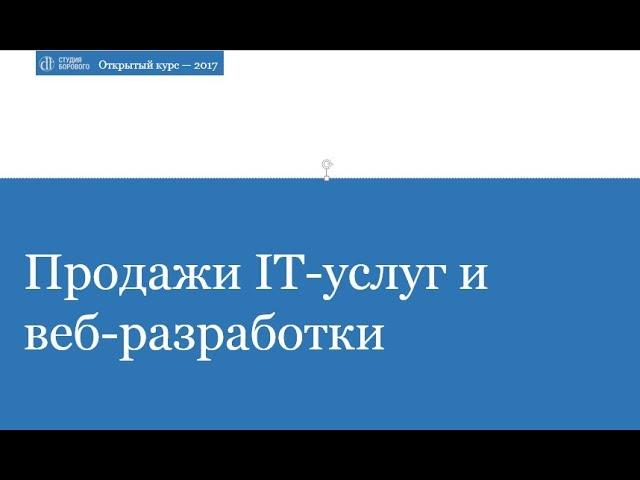 Продажи IT-услуг и веб-разработки. Лекция со-основателя Студии Борового (БГЭУ, 13.12.2017)