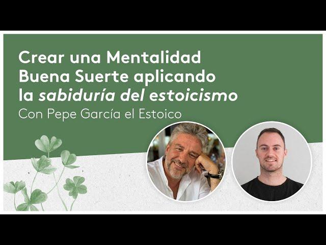 Cómo generar la Mentalidad Buena Suerte aplicanco la sabiduría estoica - con Pepe García el Estoico