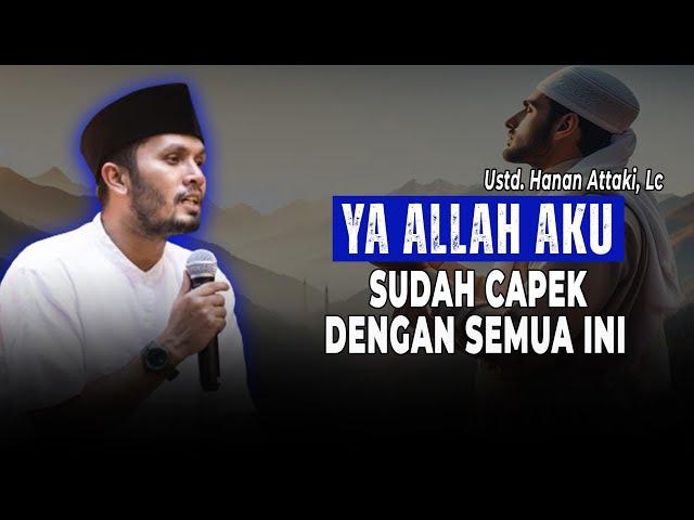 YA ALLAH AKU SUDAH CAPEK DENGAN SEMUA INI -  Ust. Hanan Attaki, Lc