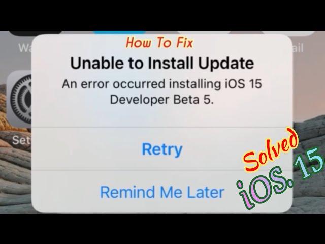 Solved,Unable To Install Update And Error Occurred installing iOS 15 developer beta,