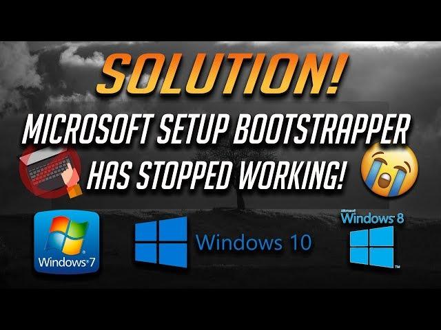 Fix Microsoft Setup Bootstrapper Has Stopped Working In Windows 10/8/7