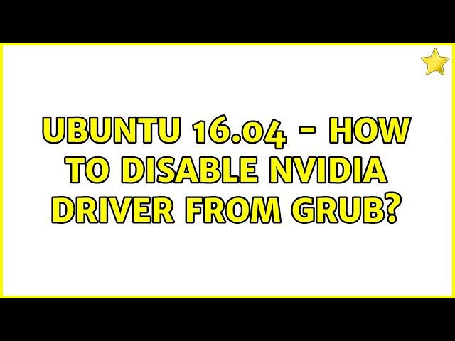 Ubuntu: Ubuntu 16.04 - How to disable Nvidia driver from GRUB?