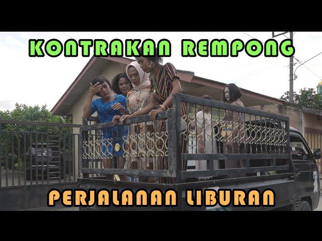 PERJALANAN LIBURAN || KONTRAKAN REMPONG EPISODE 272