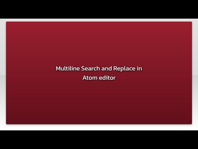 Multiline Search and Replace in Atom editor