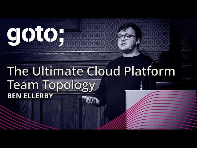 The Ultimate Cloud Platform Team Topology • Ben Ellerby • GOTO 2024